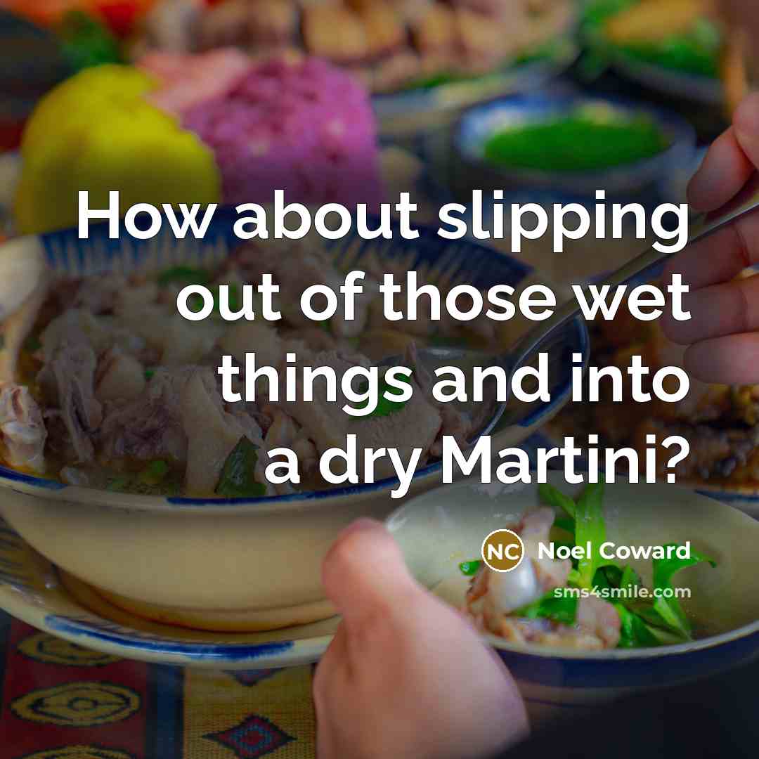 “How about slipping out of those wet things and into…” quote by Noel Coward