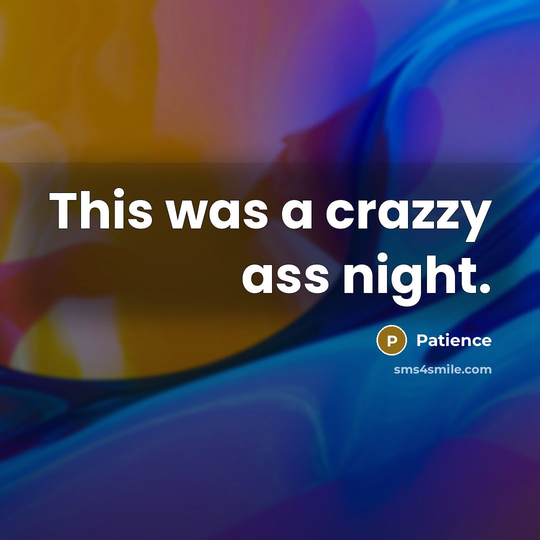 “This was a crazzy ass night.…” quote by Patience