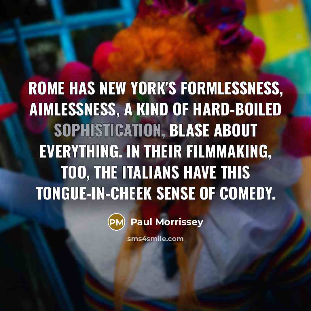 “Rome has New York's formlessness, aimlessness, a kind of hard-boiled…” quote by Paul Morrissey