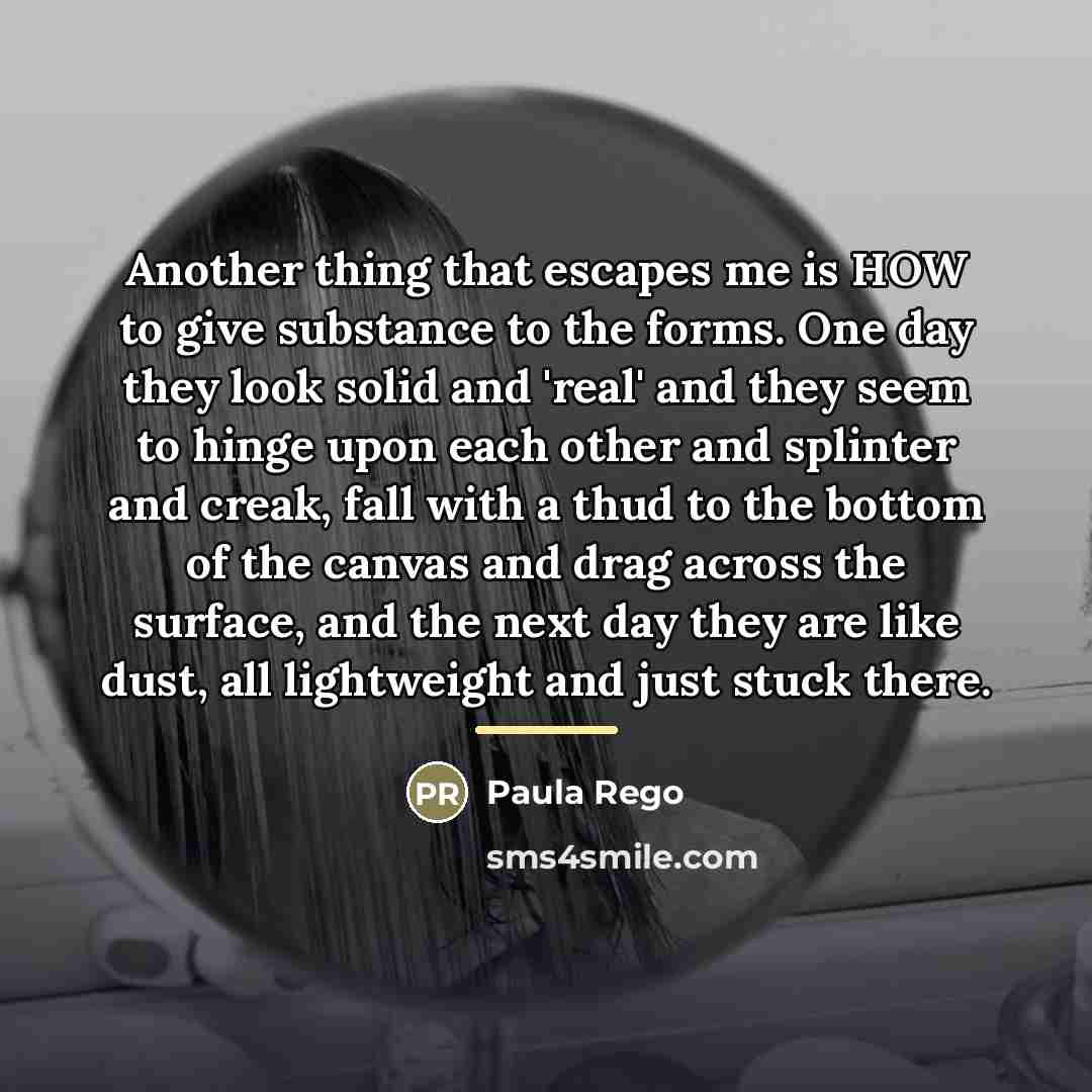 “Another thing that escapes me is HOW to give substance…” quote by Paula Rego