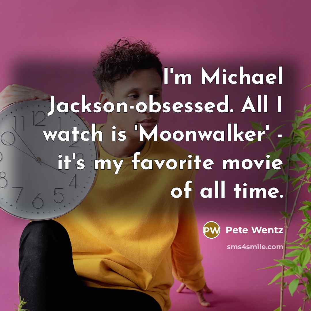 “I'm Michael Jackson-obsessed. All I watch is 'Moonwalker' - it's…” quote by Pete Wentz