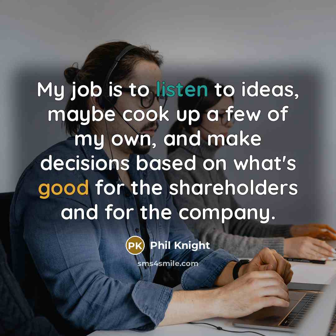 “My job is to listen to ideas, maybe cook up…” quote by Phil Knight