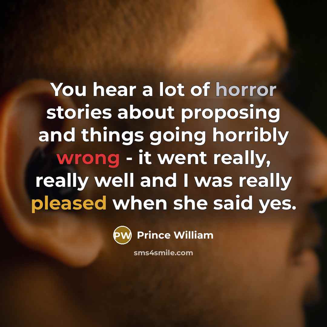 “You hear a lot of horror stories about proposing and…” quote by Prince William