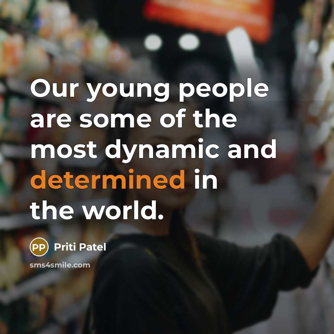 “Our young people are some of the most dynamic and determined in the world.” quote by Priti Patel