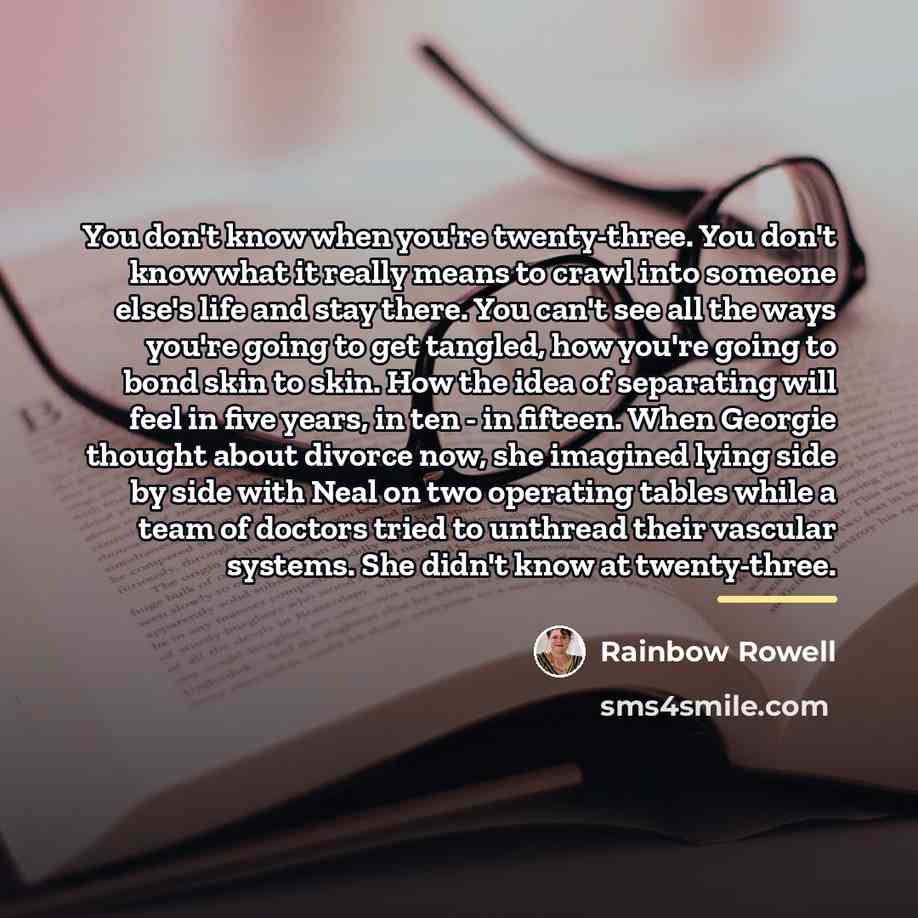“You don't know when you're twenty-three. You don't know what…” quote by Rainbow Rowell