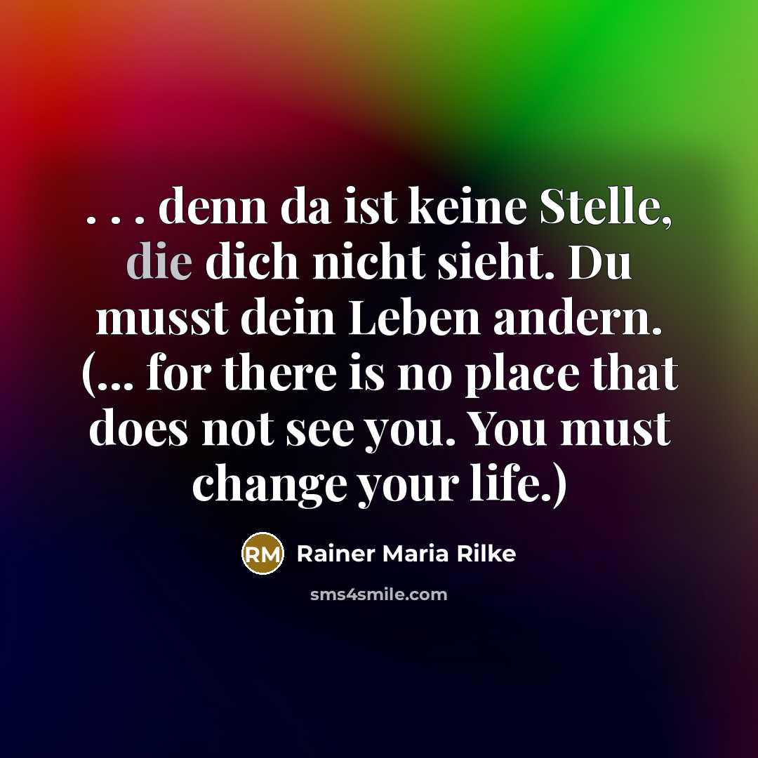 “. . . denn da ist keine Stelle, die dich…” quote by Rainer Maria Rilke