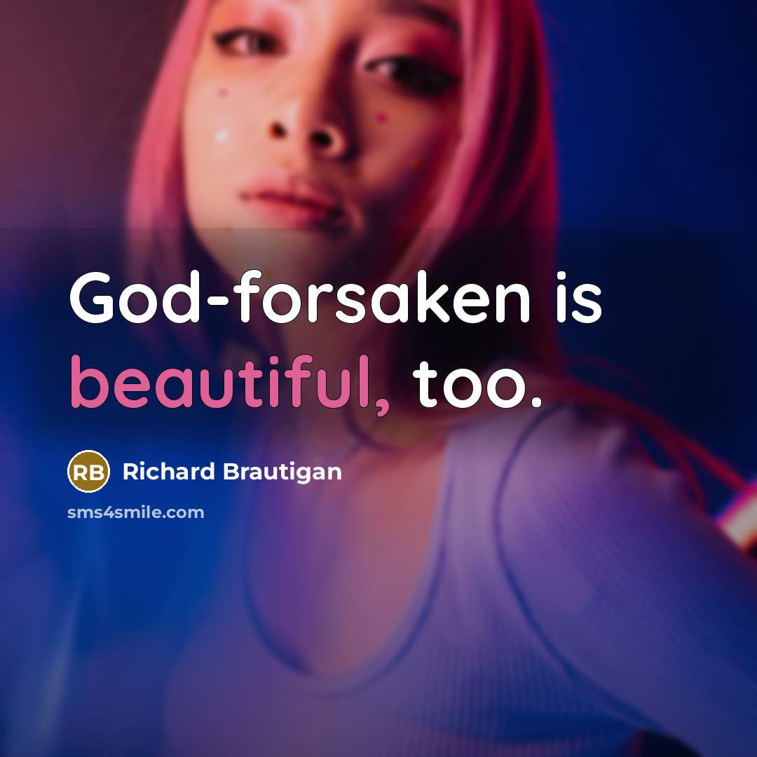 “God-forsaken is beautiful, too.…” quote by Richard Brautigan