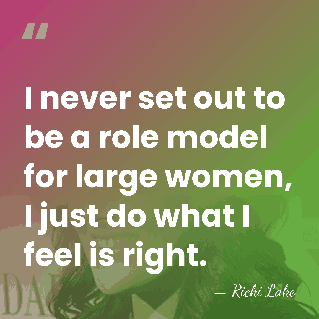 I never set out to be a role model for large women,&hellip; - Ricki Lake
