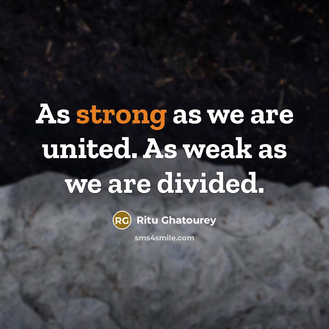 “As strong as we are united. As weak as we…” quote by Ritu Ghatourey