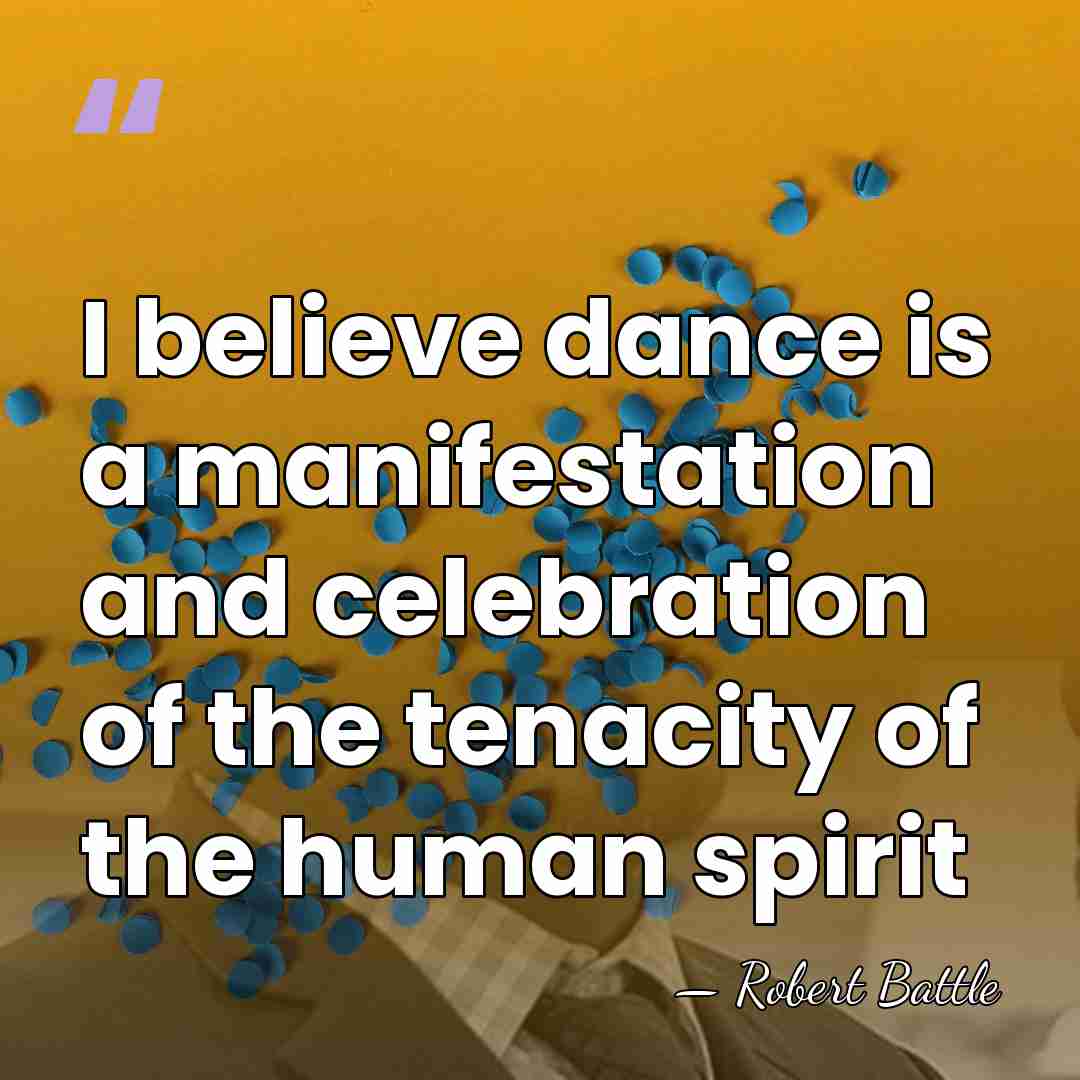 I believe dance is a manifestation and celebration of the tenacity of&hellip; - Robert Battle