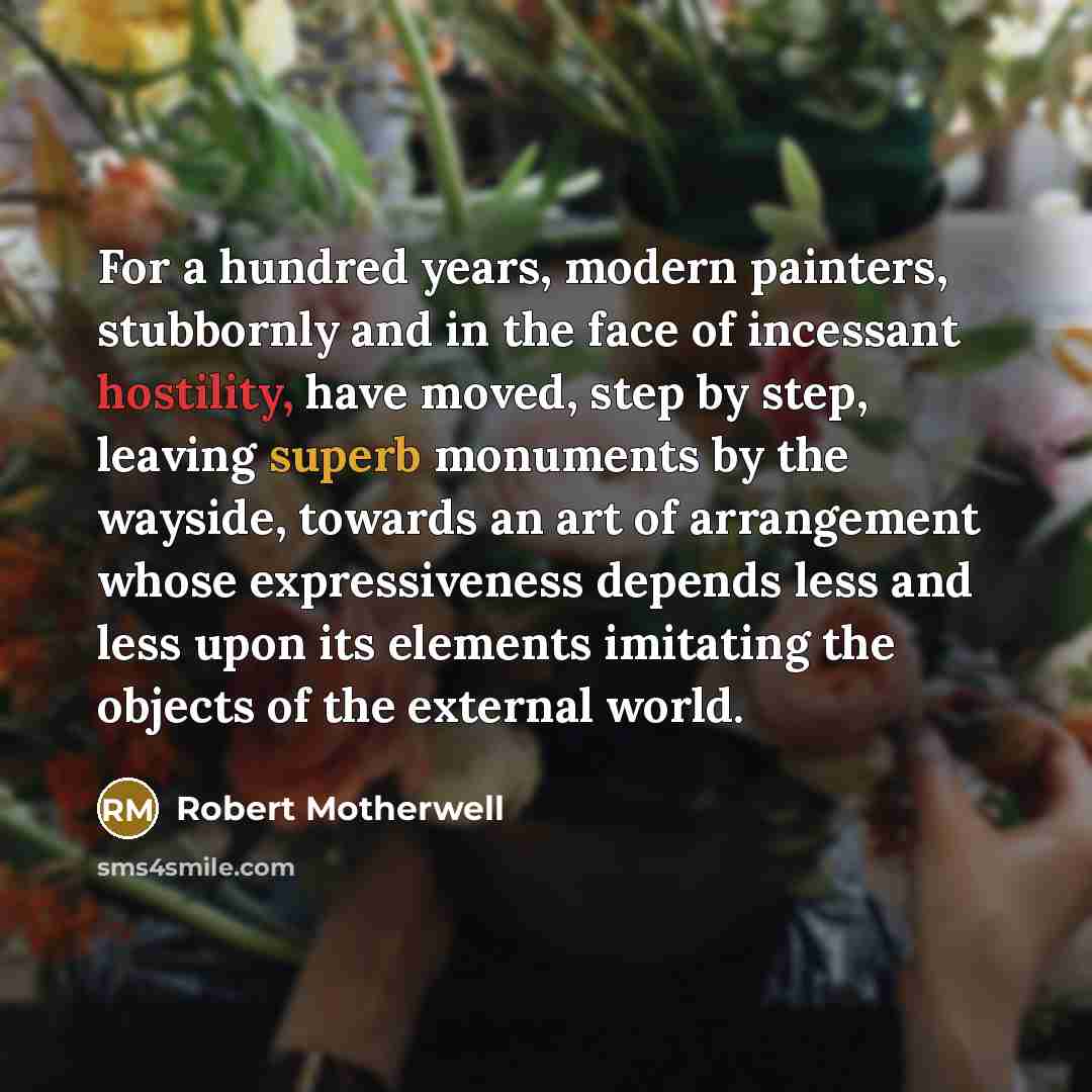 “For a hundred years, modern painters, stubbornly and in the…” quote by Robert Motherwell
