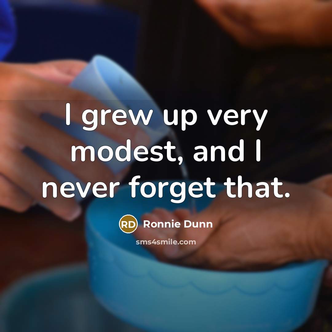 “I grew up very modest, and I never forget that.…” quote by Ronnie Dunn