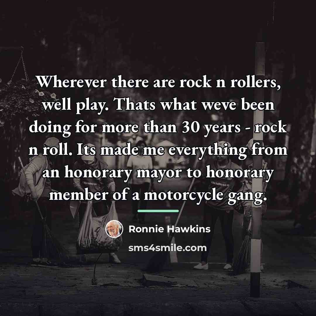 “Wherever there are rock n rollers, well play. Thats what…” quote by Ronnie Hawkins