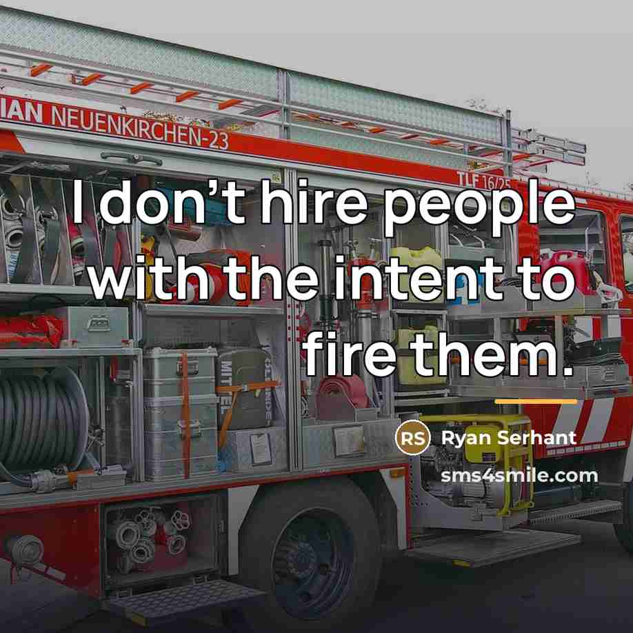 “I don't hire people with the intent to fire them.…” quote by Ryan Serhant
