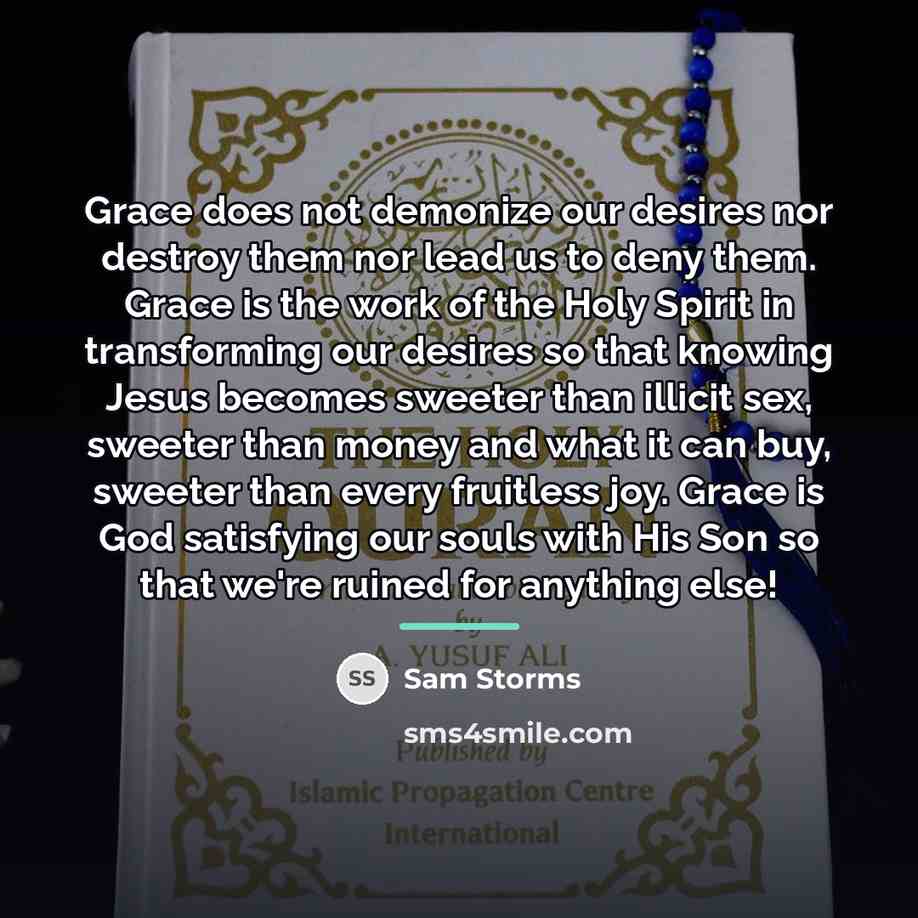“Grace does not demonize our desires nor destroy them nor…” quote by Sam Storms