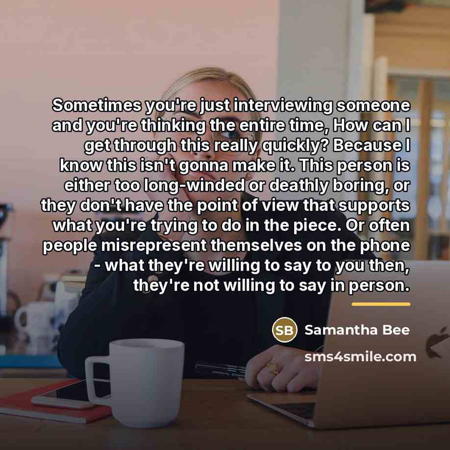 “Sometimes you're just interviewing someone and you're thinking the entire…” quote by Samantha Bee