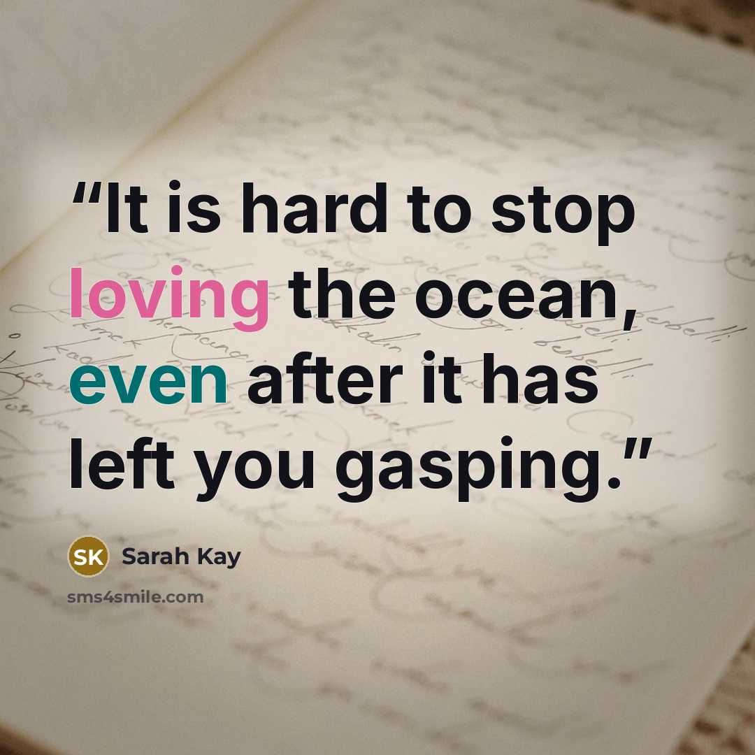 “It is hard to stop loving the ocean, even after it has left you gasping.” quote by Sarah Kay