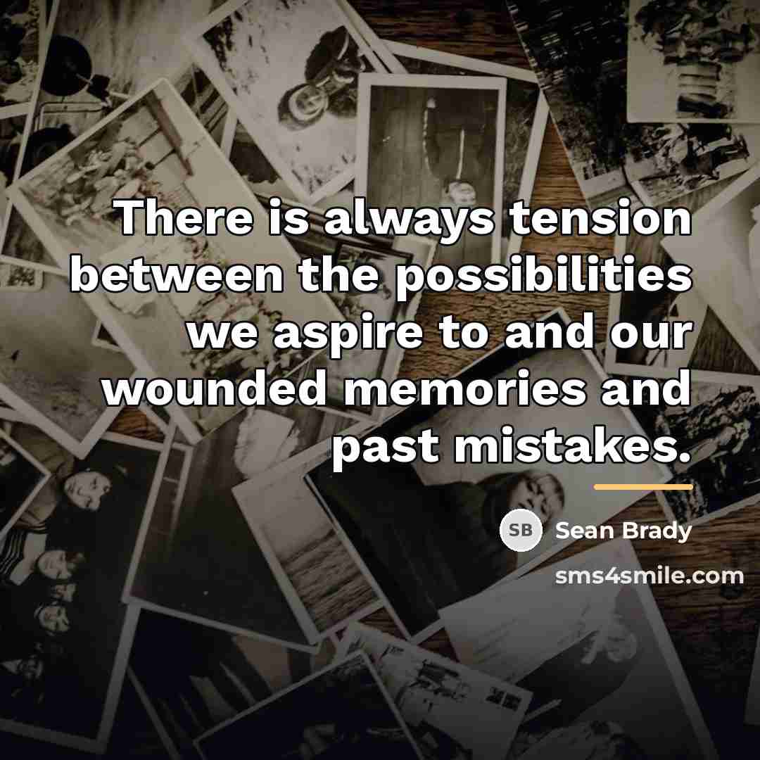 “There is always tension between the possibilities we aspire to…” quote by Sean Brady