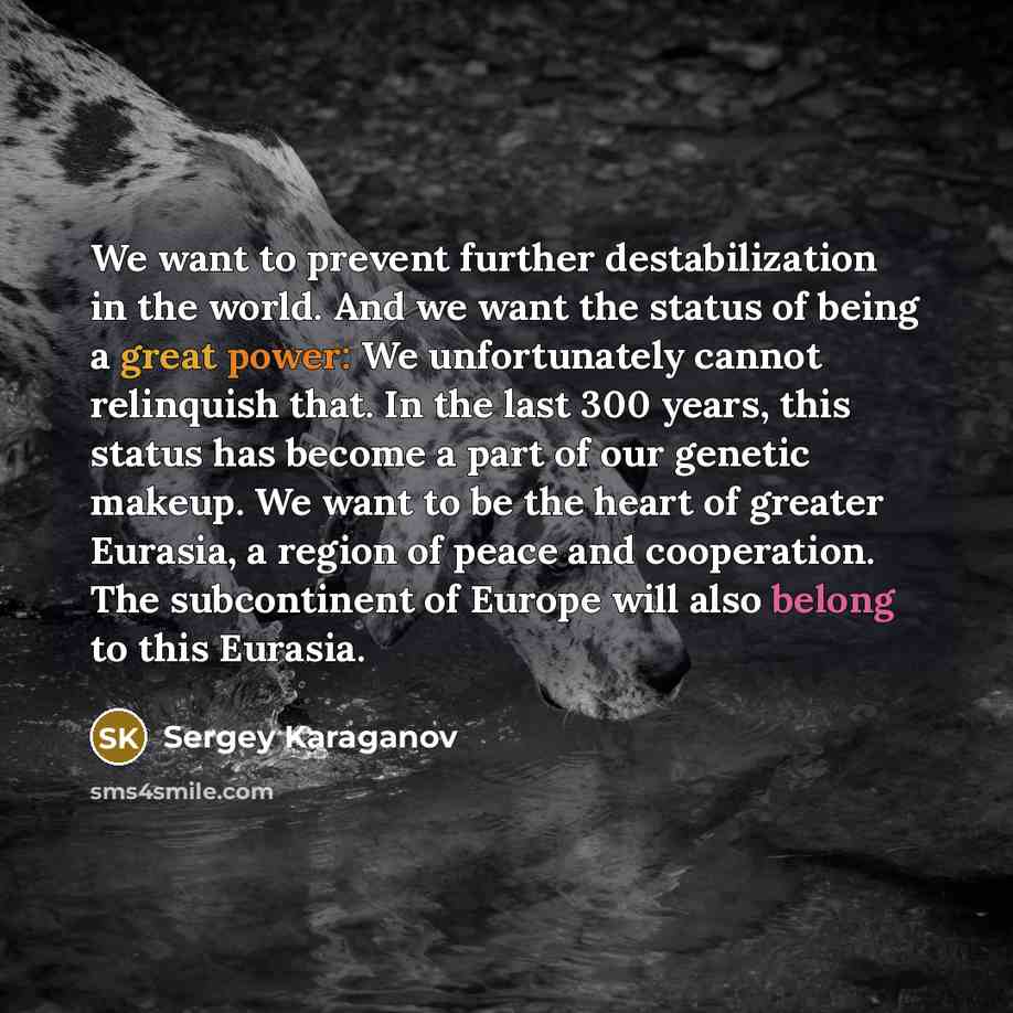 “We want to prevent further destabilization in the world. And…” quote by Sergey Karaganov