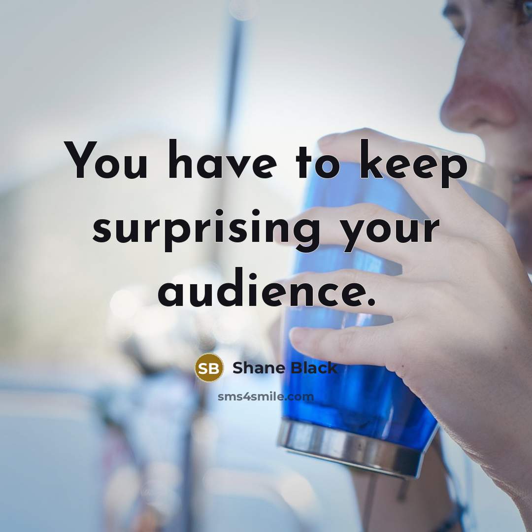 “You have to keep surprising your audience.…” quote by Shane Black