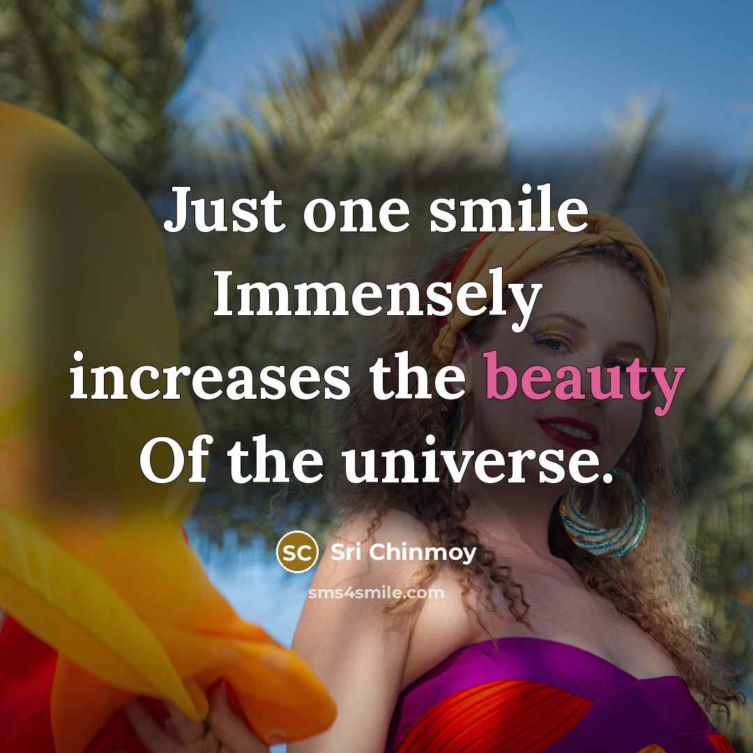 “Just one smile Immensely increases the beauty Of the universe.…” quote by Sri Chinmoy