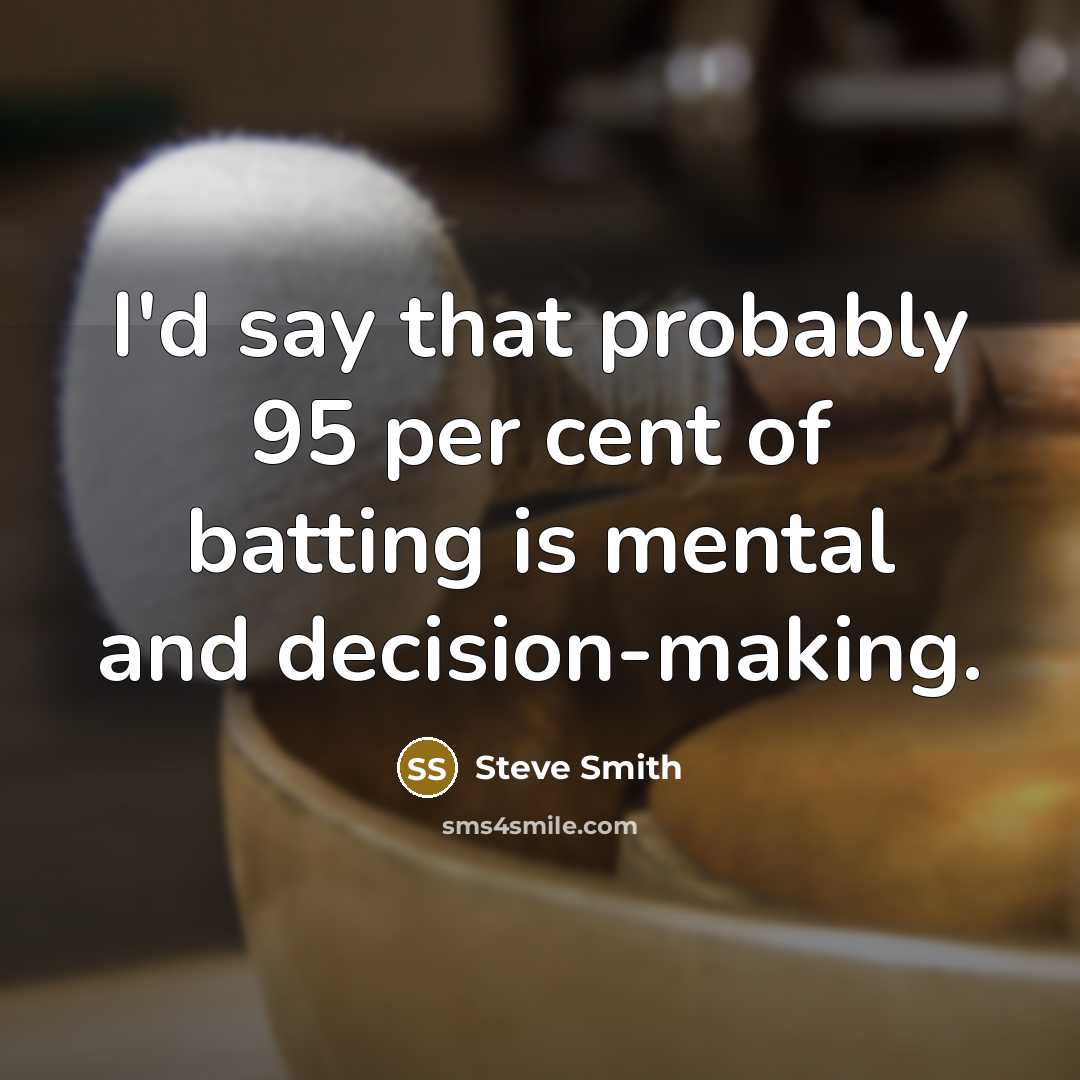 “I'd say that probably 95 per cent of batting is…” quote by Steve Smith