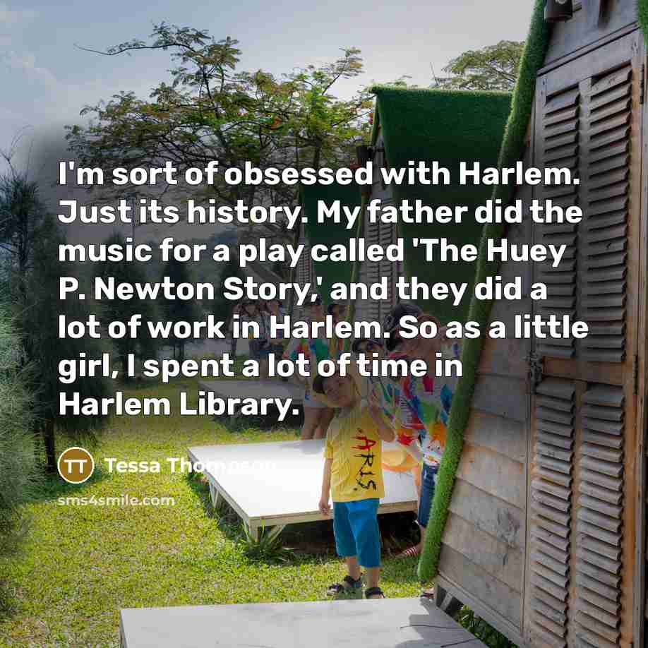 “I'm sort of obsessed with Harlem. Just its history. My…” quote by Tessa Thompson
