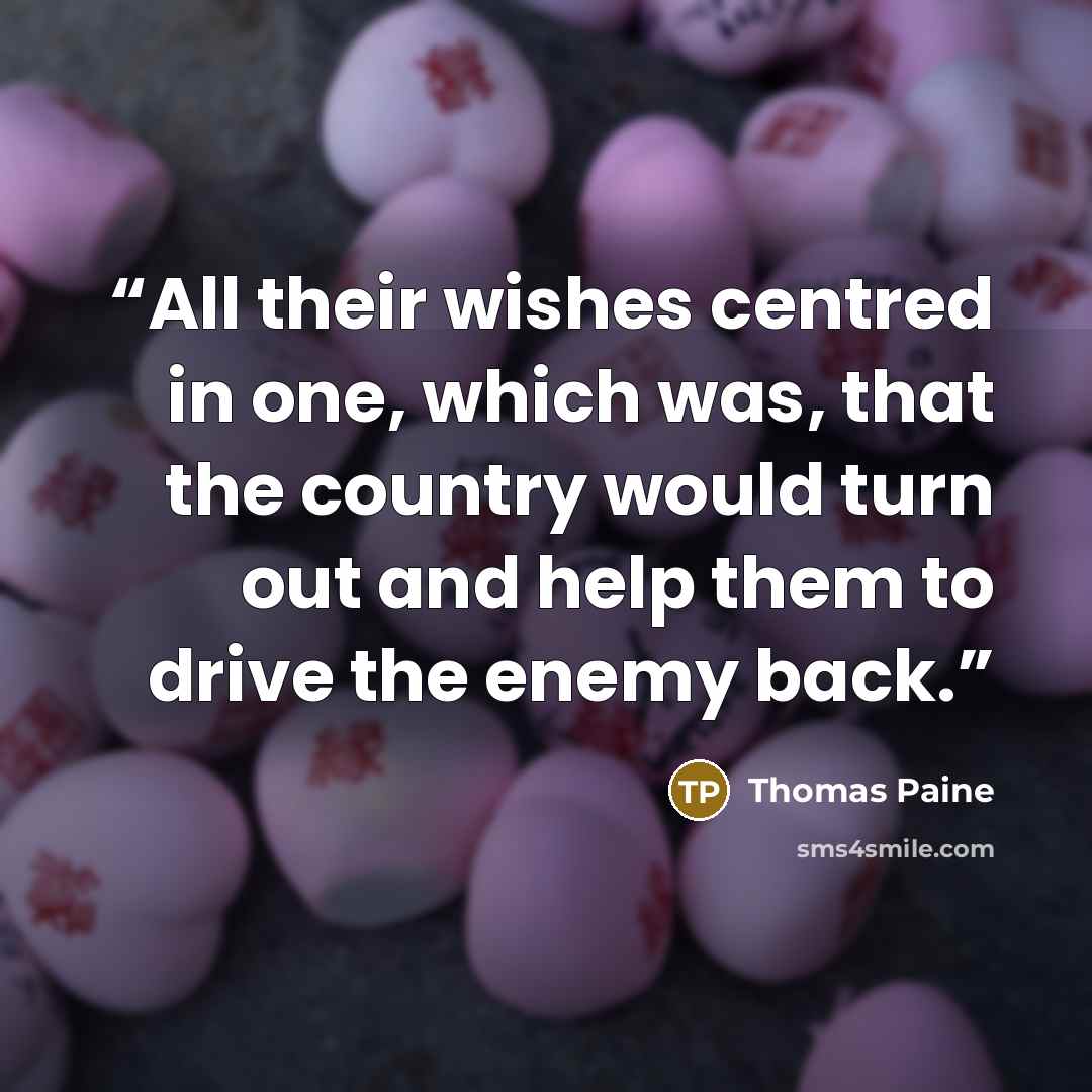 “All their wishes centred in one, which was, that the country would turn out and help them to drive the enemy back.” quote by Thomas Paine