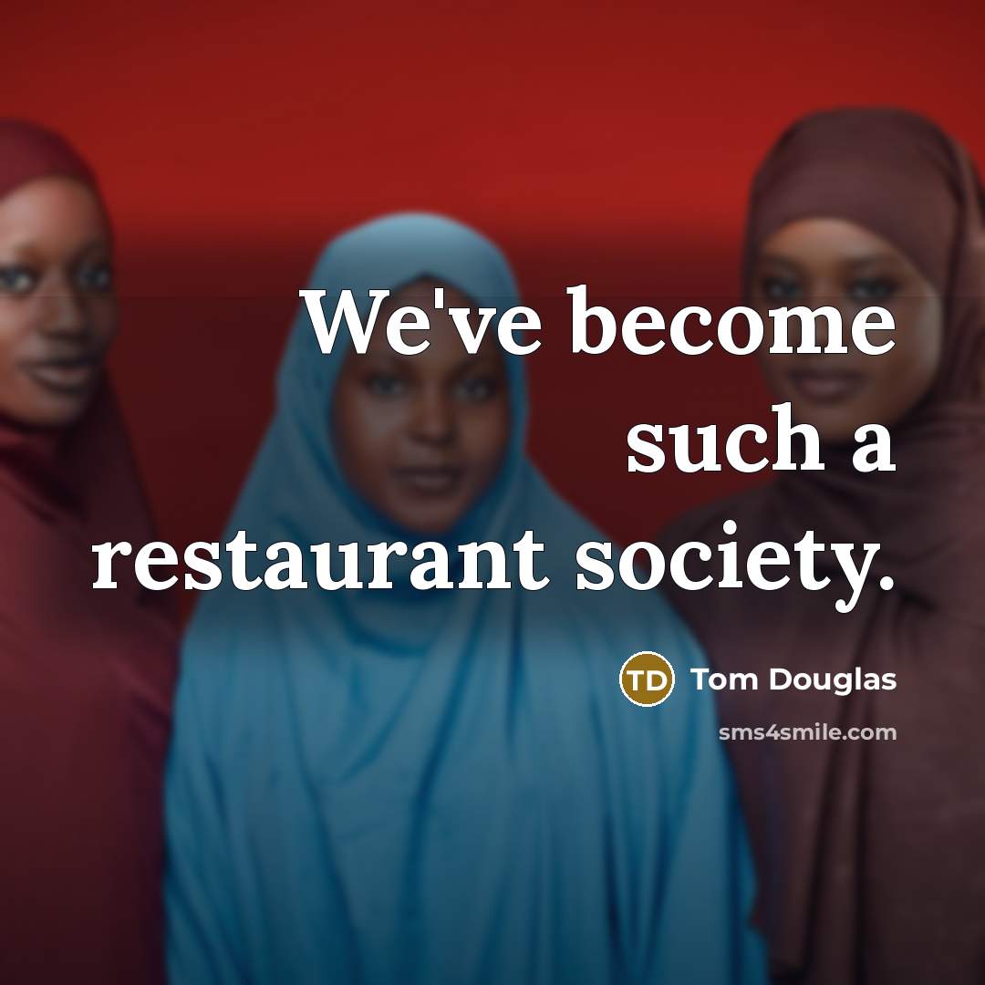 “We've become such a restaurant society.…” quote by Tom Douglas