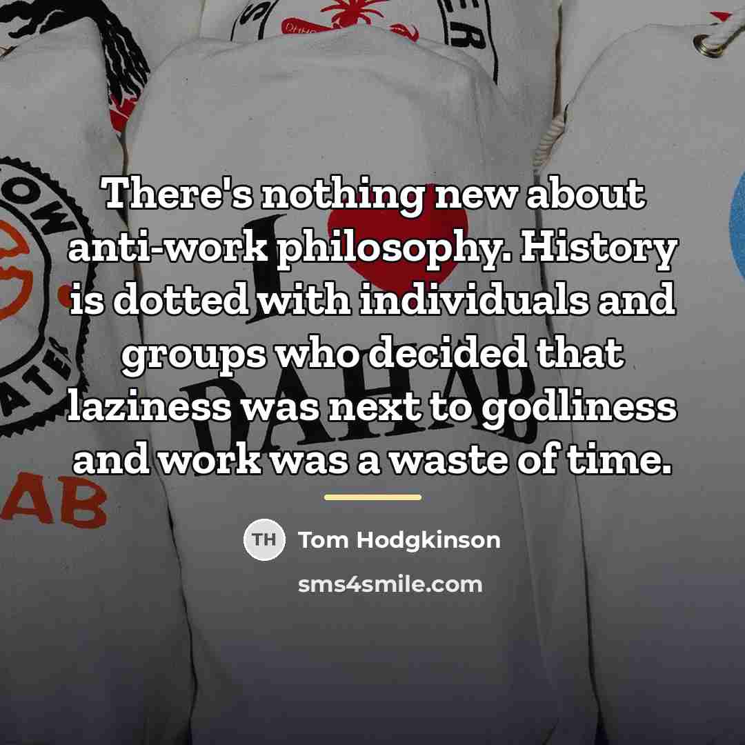 “There's nothing new about anti-work philosophy. History is dotted with…” quote by Tom Hodgkinson