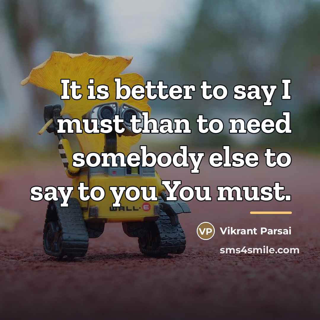 “It is better to say I must than to need…” quote by Vikrant Parsai