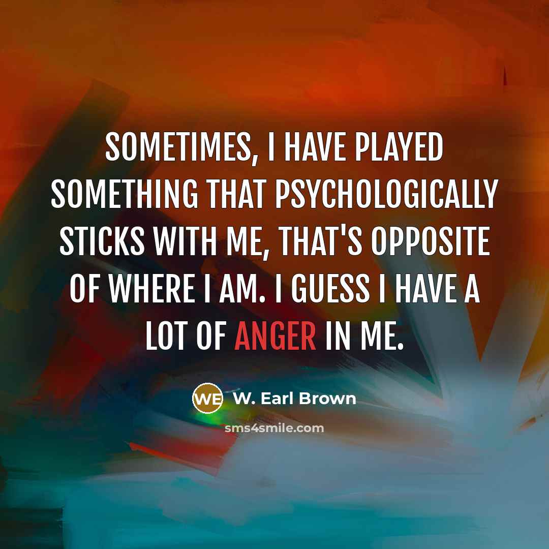 “Sometimes, I have played something that psychologically sticks with me,…” quote by W. Earl Brown