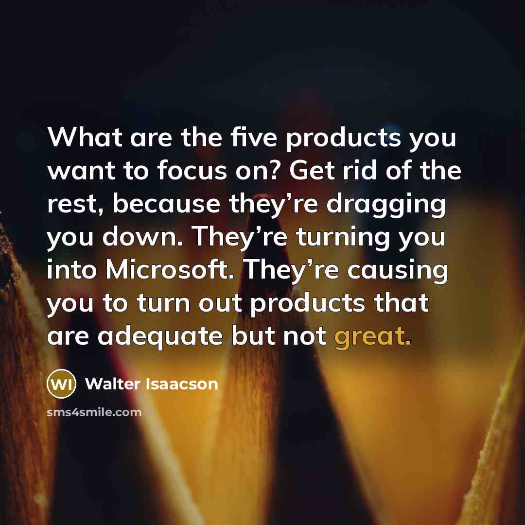 “What are the five products you want to focus on?…” quote by Walter Isaacson