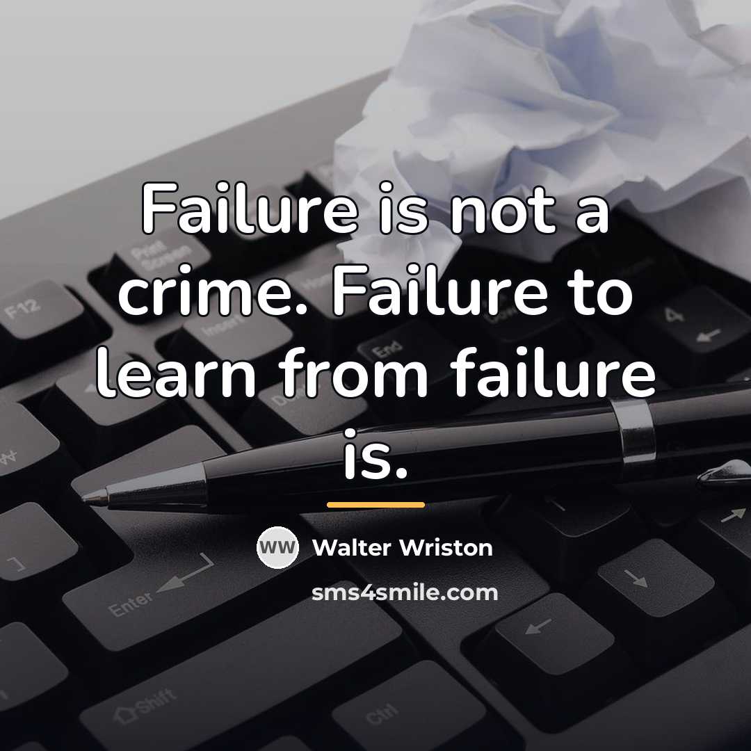 “Failure is not a crime. Failure to learn from failure…” quote by Walter Wriston