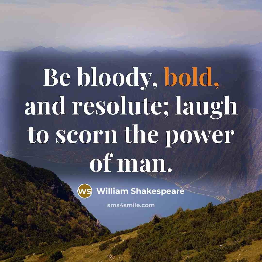 “Be bloody, bold, and resolute; laugh to scorn the power…” quote by William Shakespeare