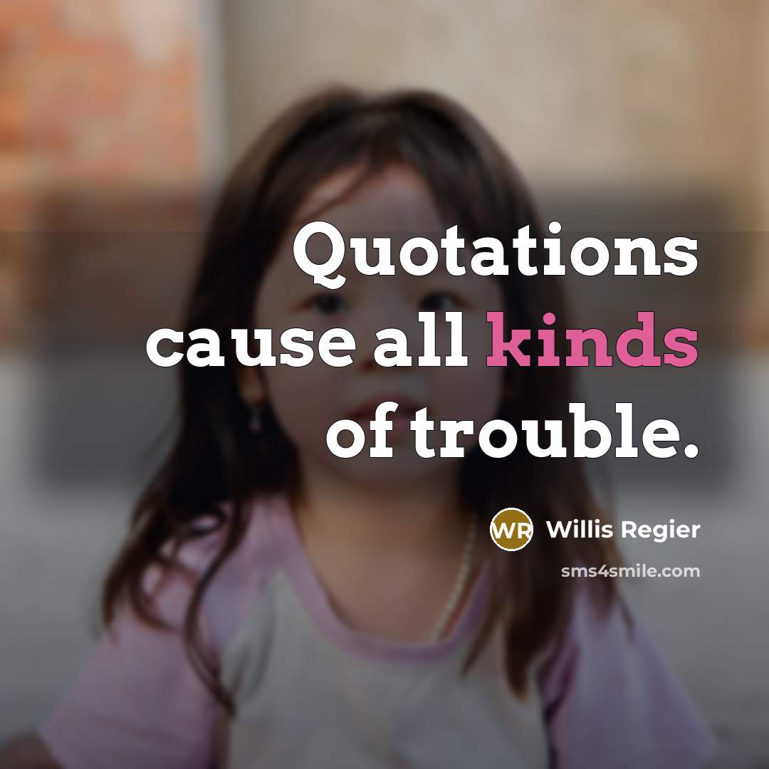 “Quotations cause all kinds of trouble.…” quote by Willis Regier