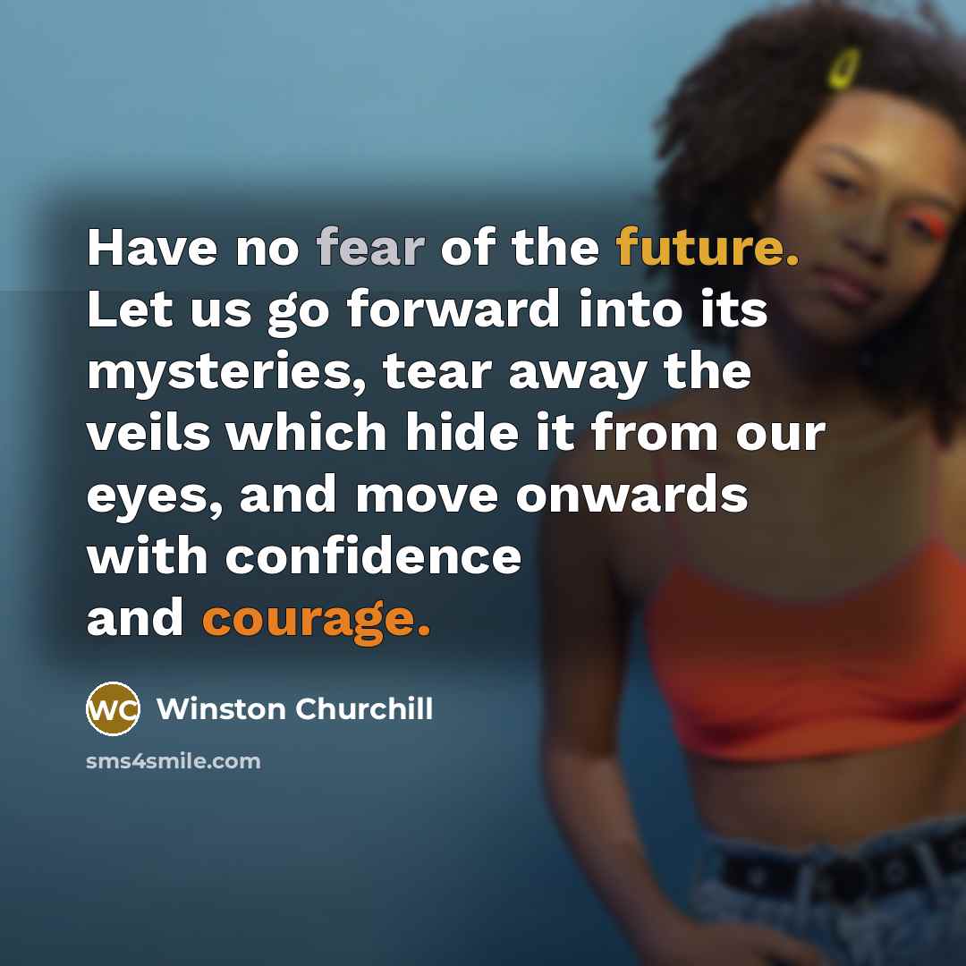 “Have no fear of the future. Let us go forward…” quote by Winston Churchill
