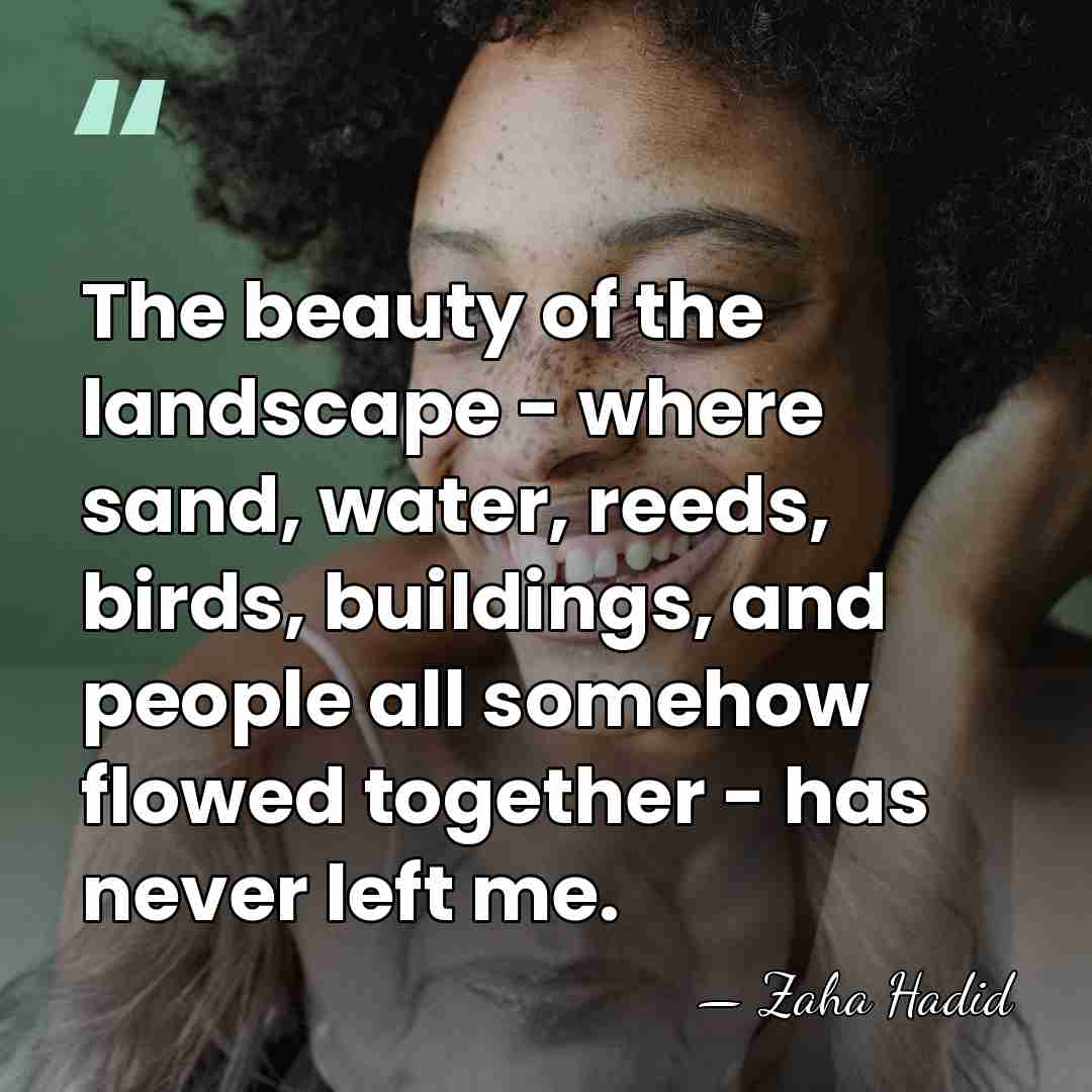 The beauty of the landscape - where sand, water, reeds, birds, buildings,&hellip; - Zaha Hadid