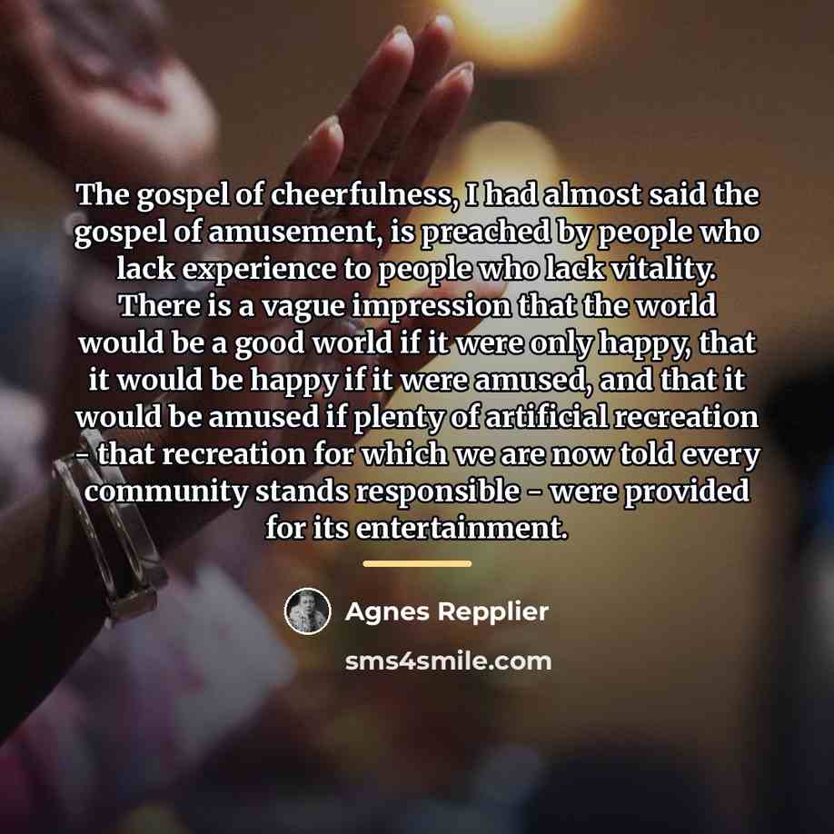 “The gospel of cheerfulness, I had almost said the gospel…” quote by Agnes Repplier