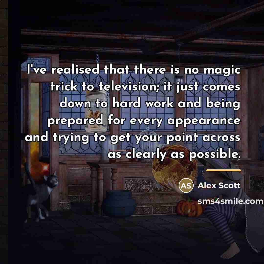 “I've realised that there is no magic trick to television;…” quote by Alex Scott