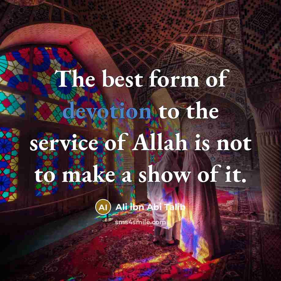 “The best form of devotion to the service of Allah is not to make a show of it.” quote by Ali ibn Abi Talib
