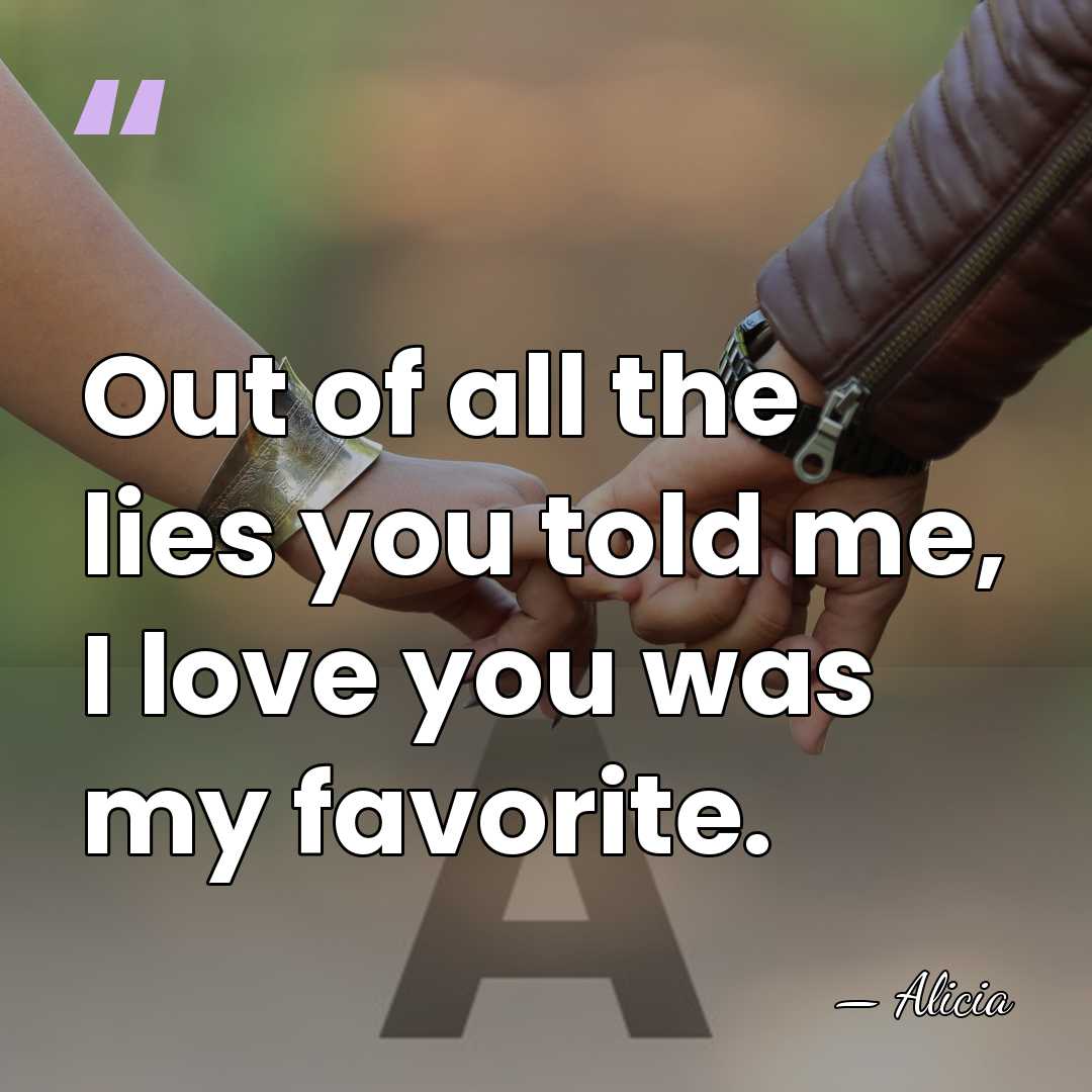 Out of all the lies you told me, I love you was&hellip; - Alicia