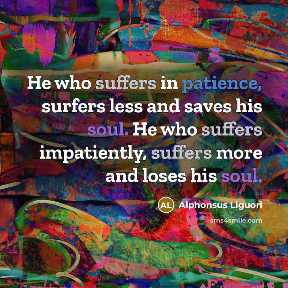 “He who suffers in patience, surfers less and saves his…” quote by Alphonsus Liguori