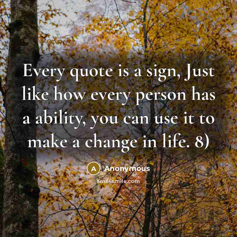 “Every quote is a sign, Just like how every person has a ability, you can use it to make a change in life. 8)” quote by Anonymous