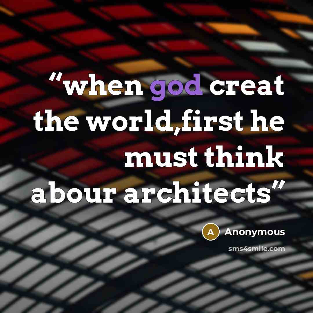 “when god creat the world,first he must think abour architects” quote by Anonymous