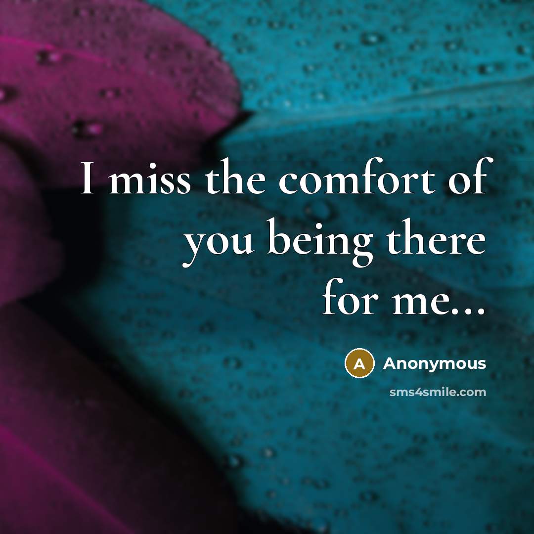 “I miss the comfort of you being there for me...…” quote by Anonymous