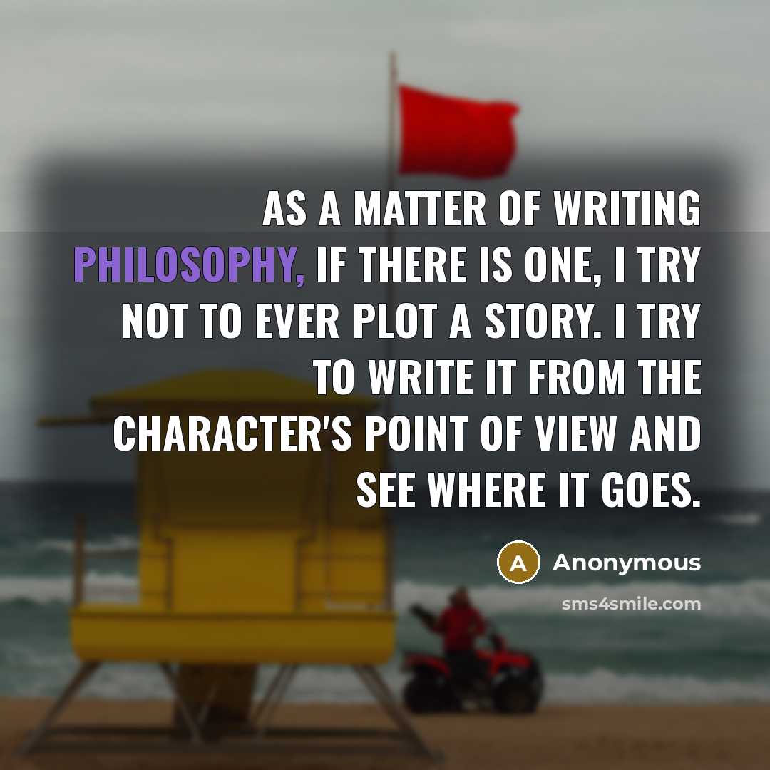 “As a matter of writing philosophy, if there is one,…” quote by Anonymous