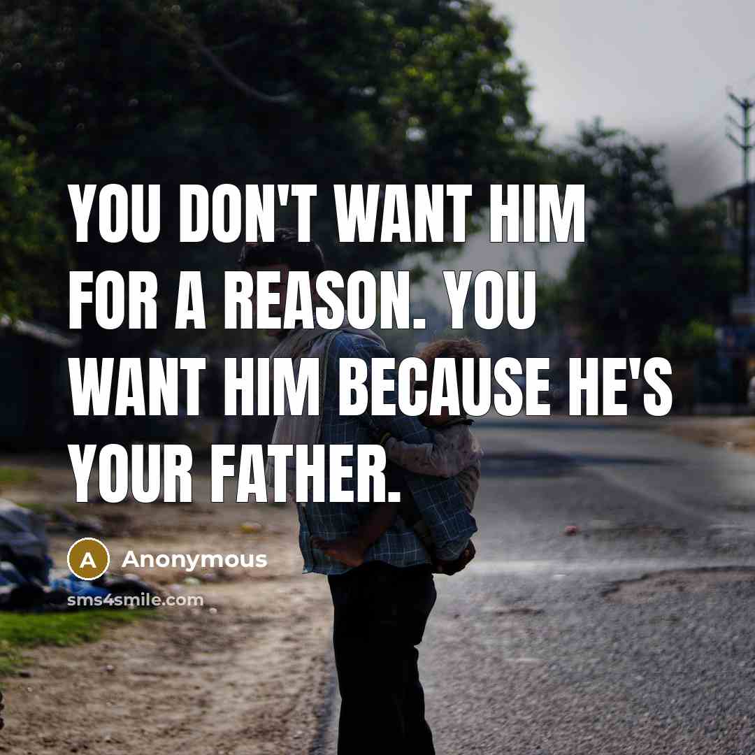 “You don't want him for a reason. You want him because he's your father.” quote by Anonymous