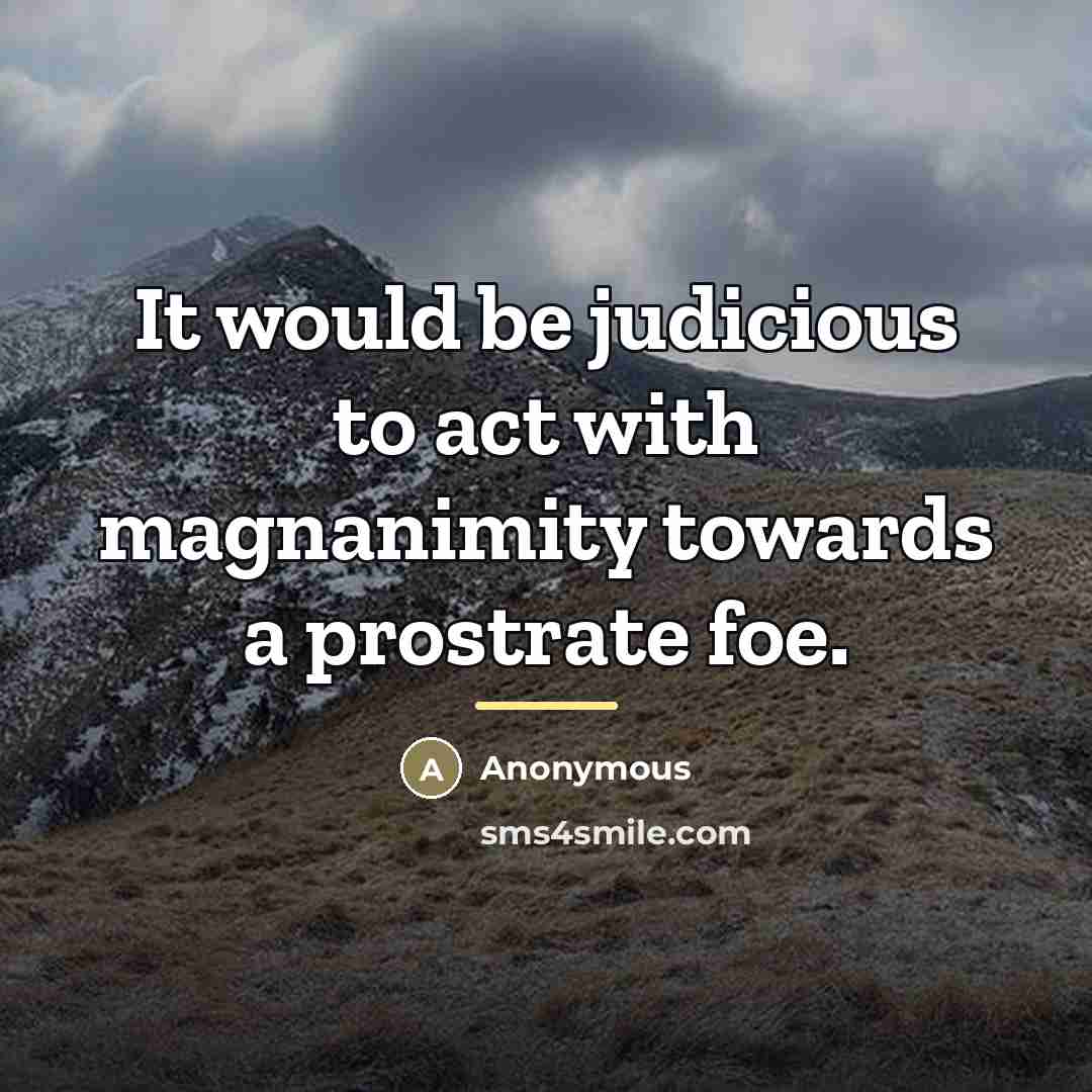 “It would be judicious to act with magnanimity towards a…” quote by Anonymous