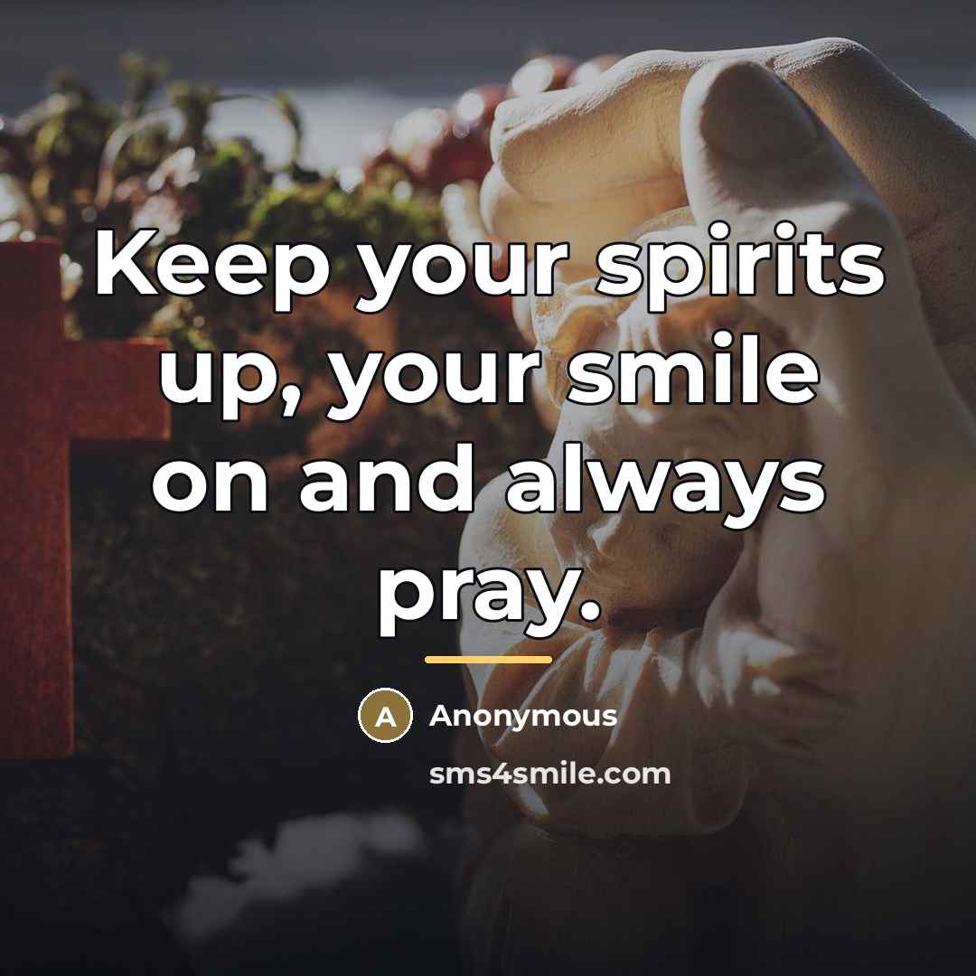 “Keep your spirits up, your smile on and always pray.…” quote by Anonymous